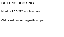 BETTING BOOKING  Monitor LCD 22" touch screen.   Chip card reader magnetic stripe.