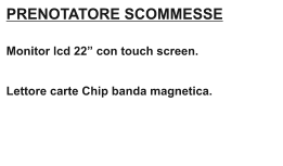PRENOTATORE SCOMMESSE  Monitor lcd 22 con touch screen.   Lettore carte Chip banda magnetica.